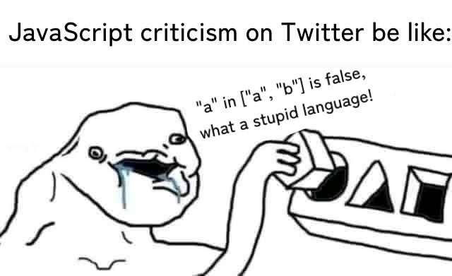 A meme with a character from the 'Stupid Thing' template saying 'JavaScript criticism on Twitter be like' with a shape sorter toy. Text: '"a" in ["a", "b"] is false, what a stupid language!'