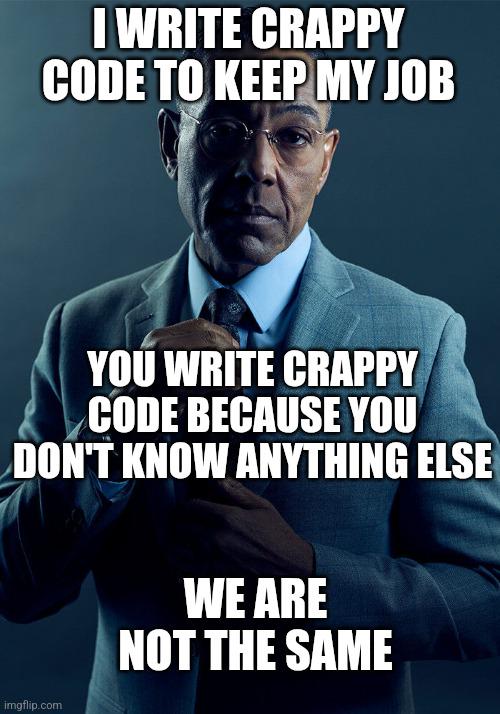 Person in a suit with text: "I write crappy code to keep my job. You write crappy code because you don't know anything else. We are not the same."