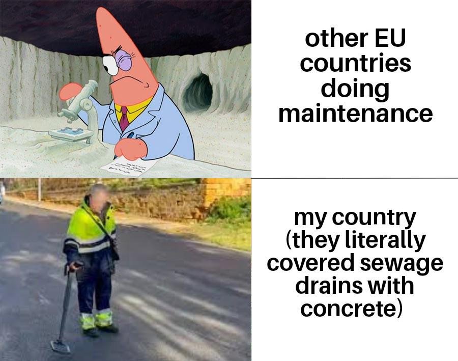 Two-part image: Patrick Star in a lab coat with 'other EU countries doing maintenance' text; below, a worker ignoring a covered drain with 'my country (they literally covered sewage drains with concrete)' text.