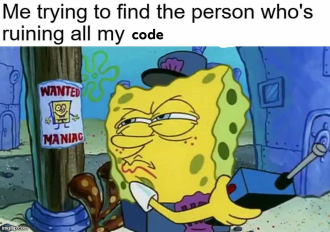 SpongeBob squinting at a 'Wanted Maniac' poster with text 'Me trying to find the person who's ruining all my code'.