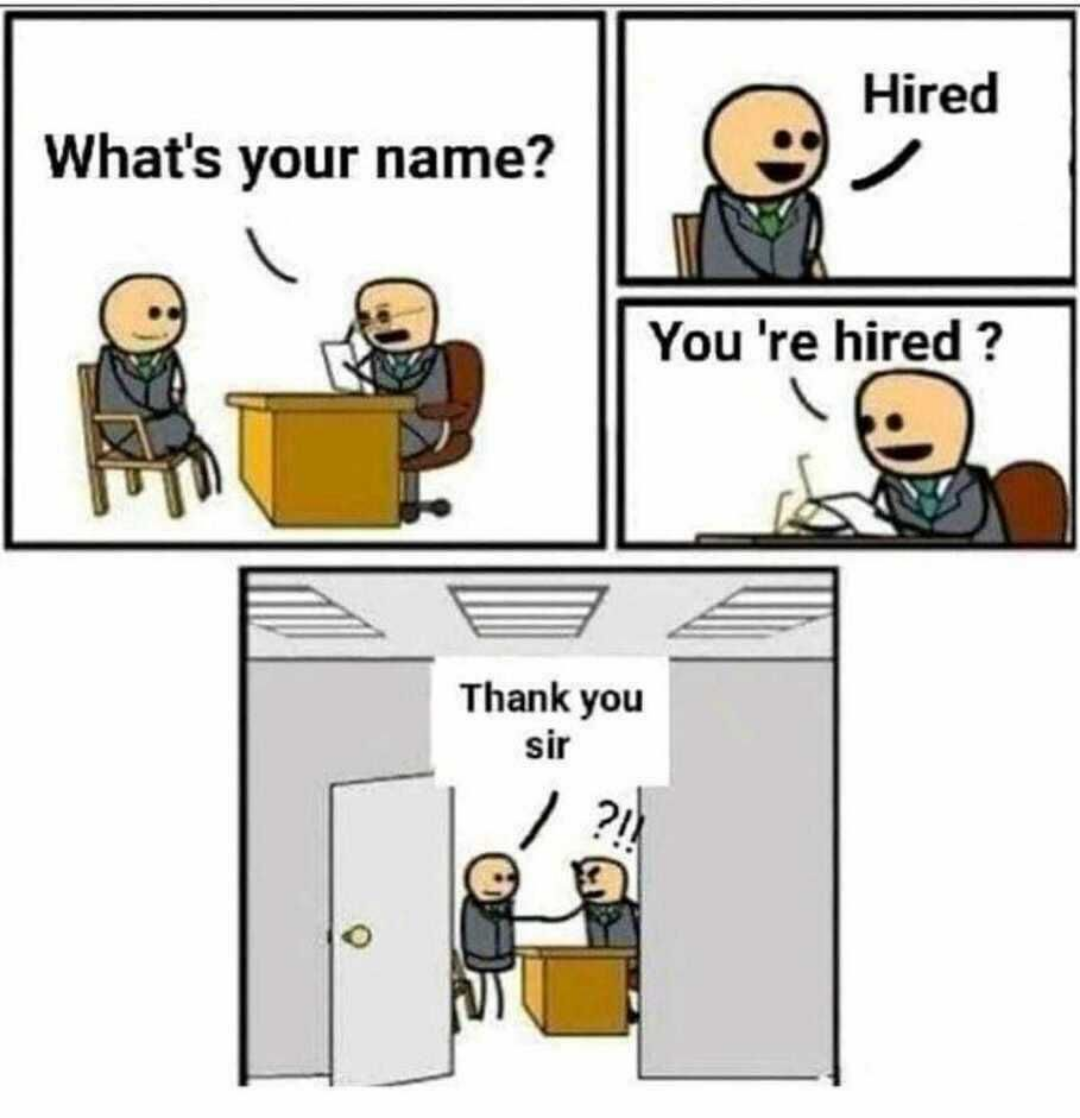 A meme showing a cartoon job interview. The interviewer asks the candidate "What's your name?" and then immediately says "Hired" while shaking hands.