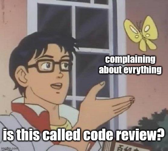 Anime character pointing at butterfly labeled 'complaining about everything' with text 'is this called code review?'