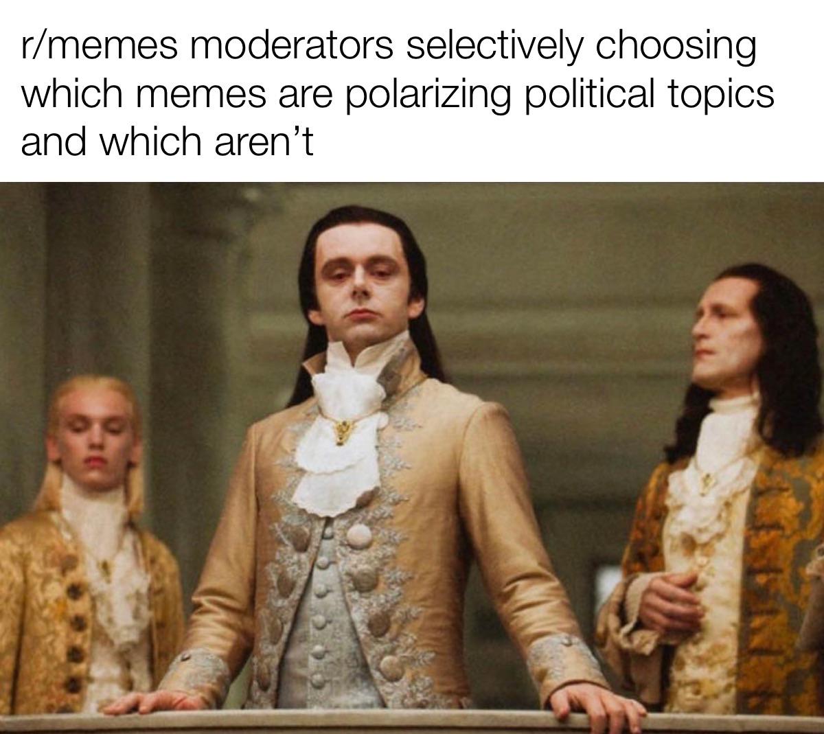 Three men in 18th-century attire, central figure standing confidently, with text 'r/memes moderators selectively choosing which memes are polarizing political topics and which aren’t'.