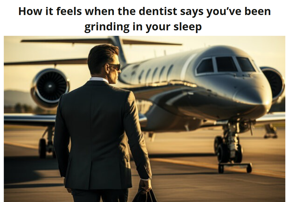 Man in suit walking towards private jet with text 'How it feels when the dentist says you’ve been grinding in your sleep'.