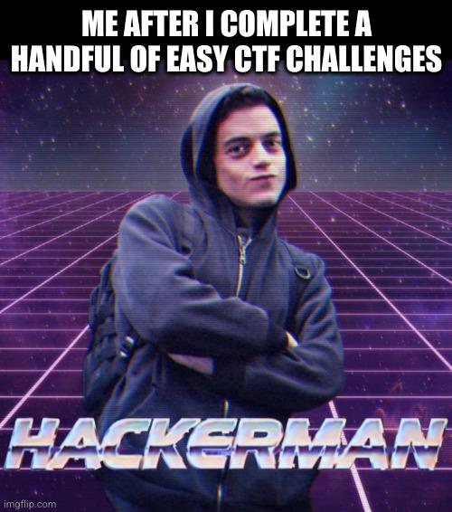 Person in hoodie with arms crossed on neon grid background, text 'ME AFTER I COMPLETE A HANDFUL OF EASY CTF CHALLENGES' and 'HACKERMAN' at the bottom.