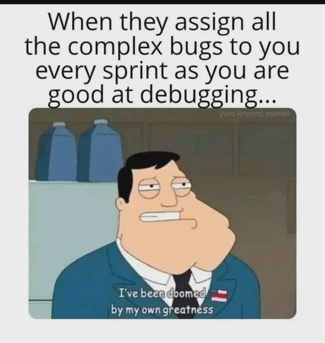 Cartoon character with suit looks overwhelmed with text: 'When they assign all the complex bugs to you every sprint as you are good at debugging... I've been doomed by my own greatness.'