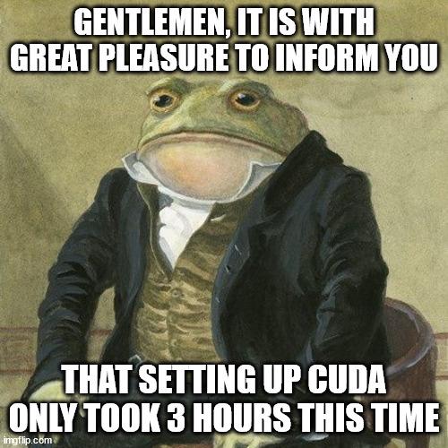 A sophisticated frog in a suit saying 'Gentlemen, it is with great pleasure to inform you that setting up CUDA only took 3 hours this time'