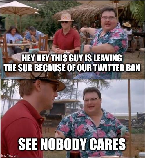 Top image: text reads 'HEY HEY THIS GUY IS LEAVING THE SUB BECAUSE OF OUR TWITTER BAN' over a scene with two people talking in a tropical setting. Bottom image: text reads 'SEE NOBODY CARES' as one person gestures dismissively.