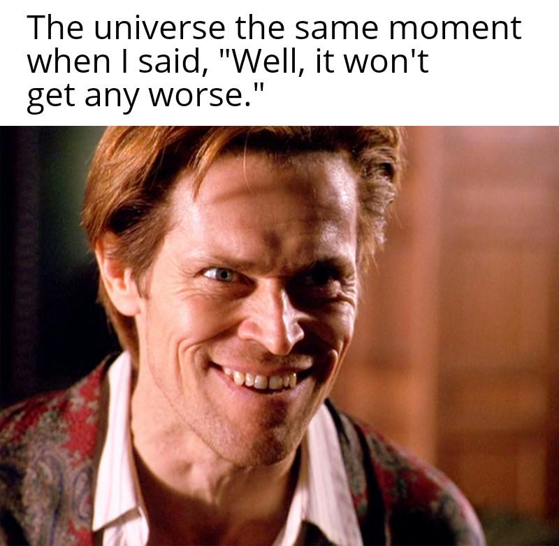 Image of a man with text: 'The universe the same moment when I said, Well, it won't get any worse.'