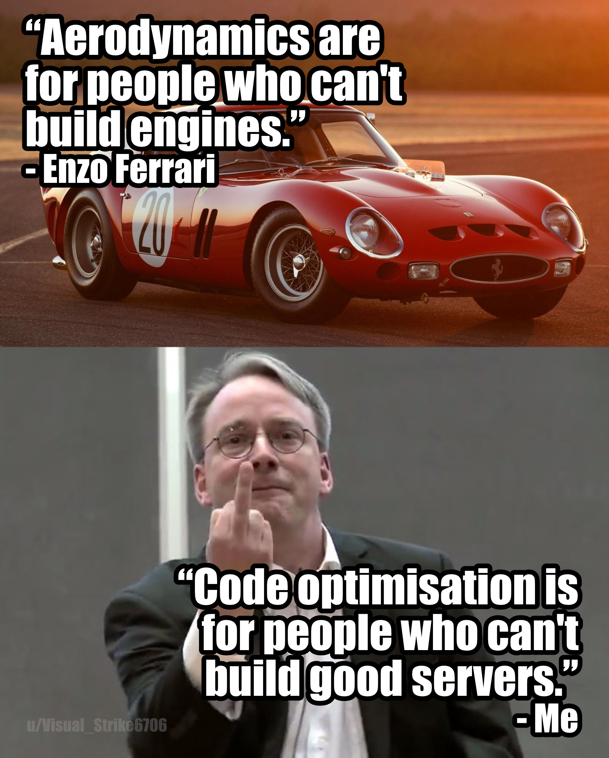 Top image shows a classic red Ferrari with the quote 'Aerodynamics are for people who can't build engines' - Enzo Ferrari. Bottom image shows a man gesturing with the quote 'Code optimisation is for people who can't build good servers' - Me.