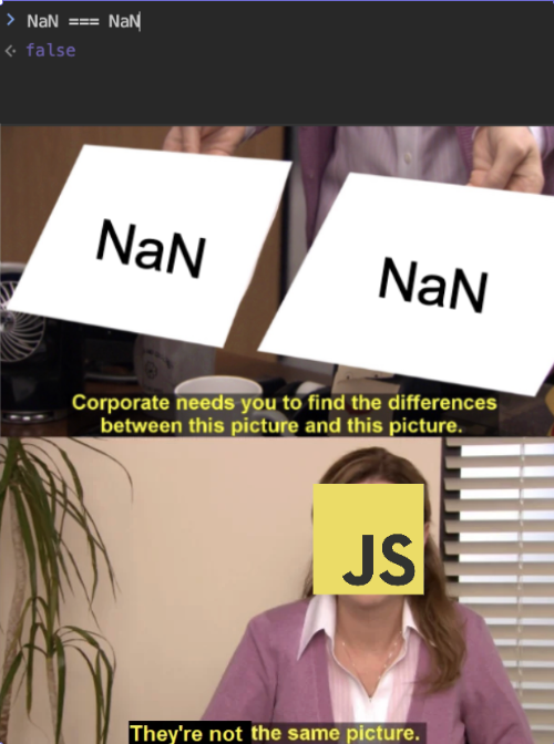 Image of JavaScript code: NaN === NaN with result false. Two pictures labeled NaN. Text: Corporate needs you to find the differences between this picture and this picture. They're not the same picture. Shows woman with yellow JS block covering face.