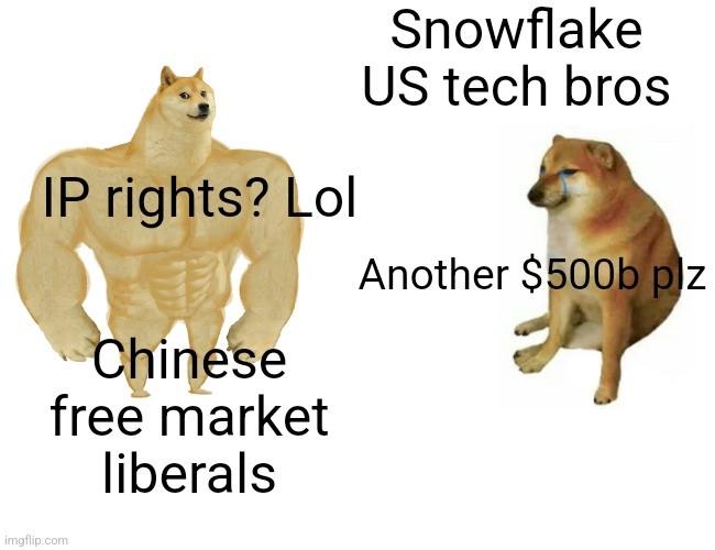 Swole Doge says 'IP rights? Lol' to Chinese free market liberals. Cheems says 'Another $500b plz' for Snowflake US tech bros.