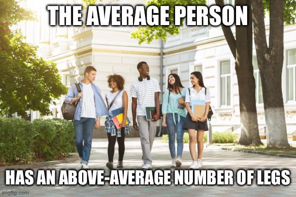 A group of five people walking outside a building with text: 'The average person has an above-average number of legs.'