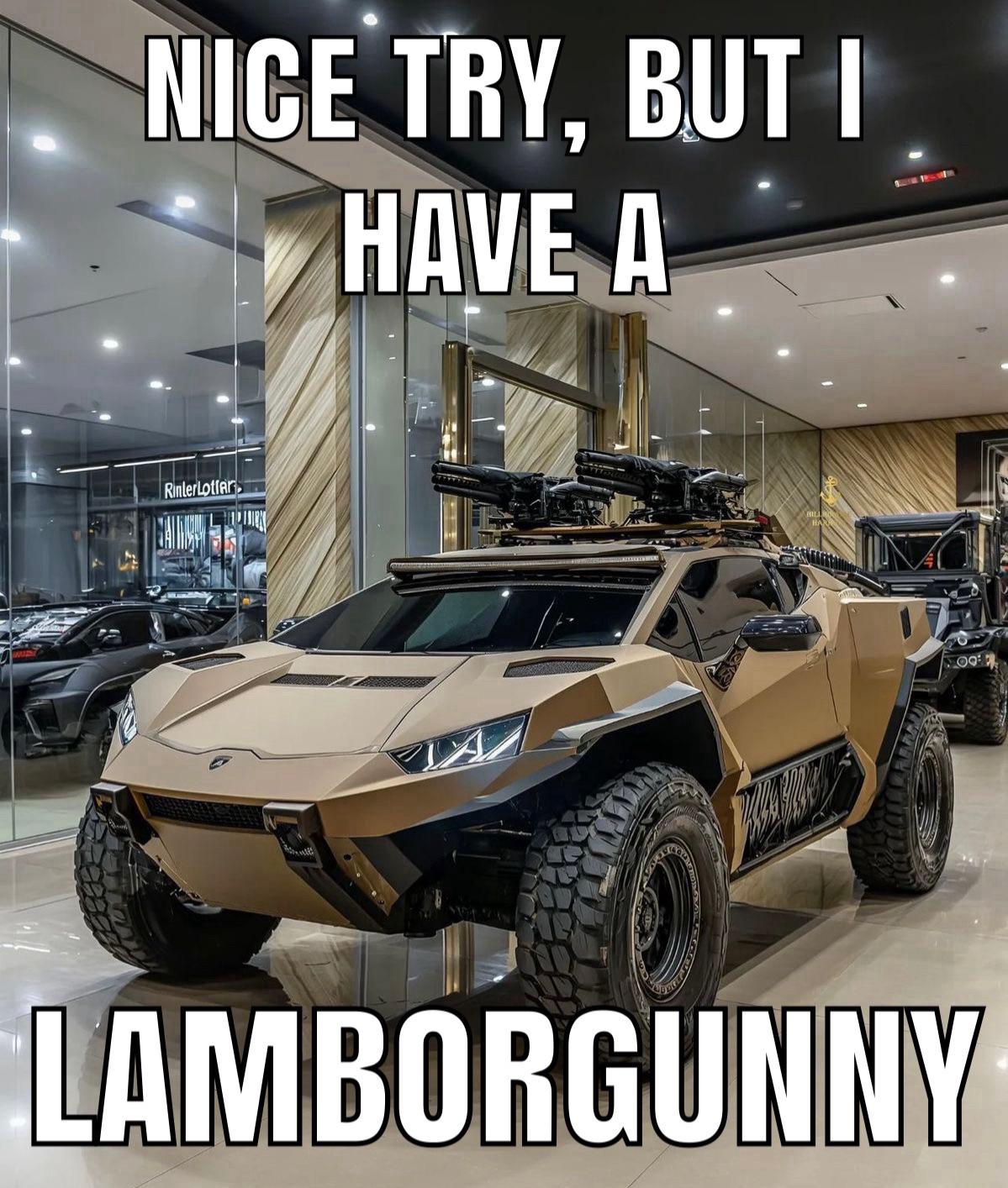 Image of a car showroom with a military-styled Lamborghini featuring mounted guns. Text overlay says 'Nice try, but I have a Lamborgunny.'